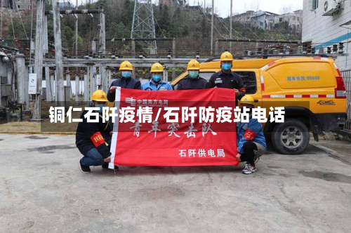 铜仁石阡疫情/石阡防疫站电话-第1张图片